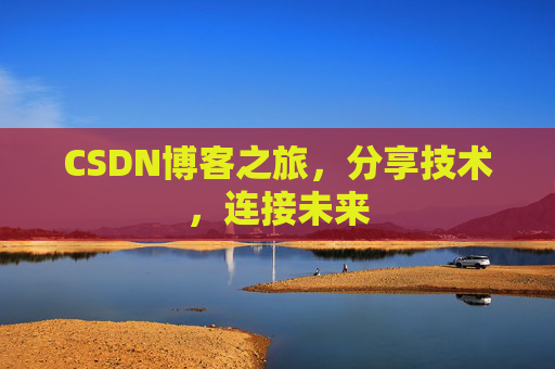 CSDN博客之旅,分享技术,连接未来